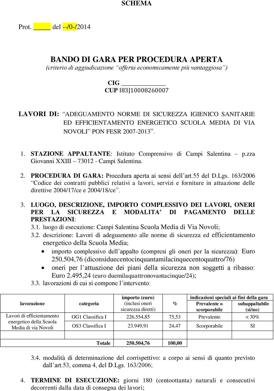 SANITARIE ED EFFICIENTAMENTO ENERGETICO SCUOLA MEDIA DI VIA NOVOLI PON FESR 2007-2013. 1. STAZIONE APPALTANTE: Istituto Comprensivo di Campi Salentina p.zza Giovanni XXIII 73012 - Campi Salentina. 2. PROCEDURA DI GARA: Procedura aperta ai sensi dell art.