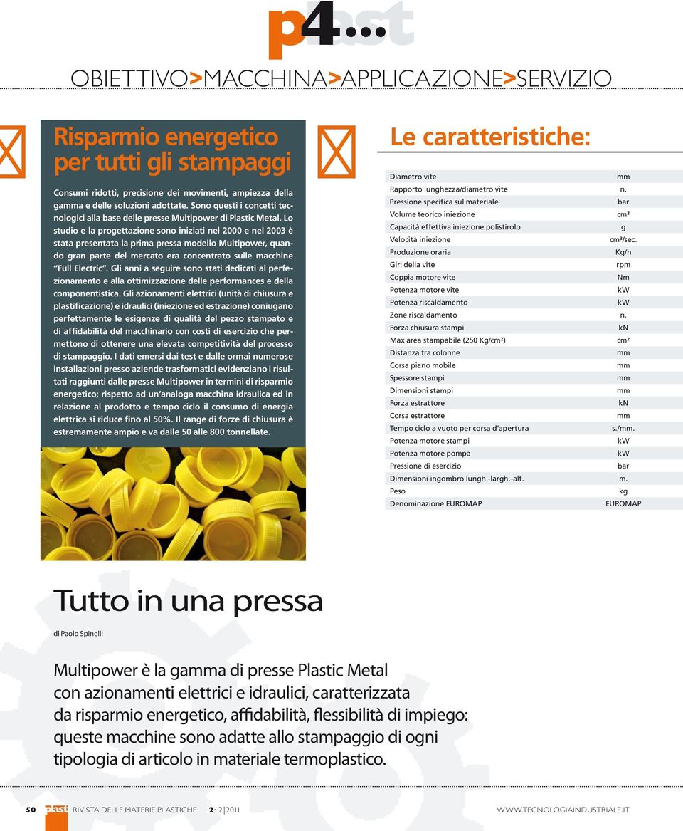 Lo studio e la progettazione sono iniziati nel 2000 e nel 2003 è stata presentata la prima pressa modello Multipower, quando gran parte del mercato era concentrato sulle macchine Full Electric.