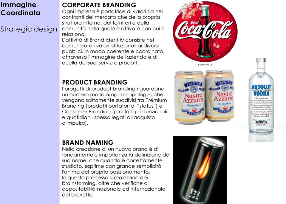 L'attività di Brand Identity consiste nel comunicare i valori istituzionali ai diversi pubblici, in modo coerente e coordinato, attraverso l'immagine dell'azienda e di quella dei suoi servizi e