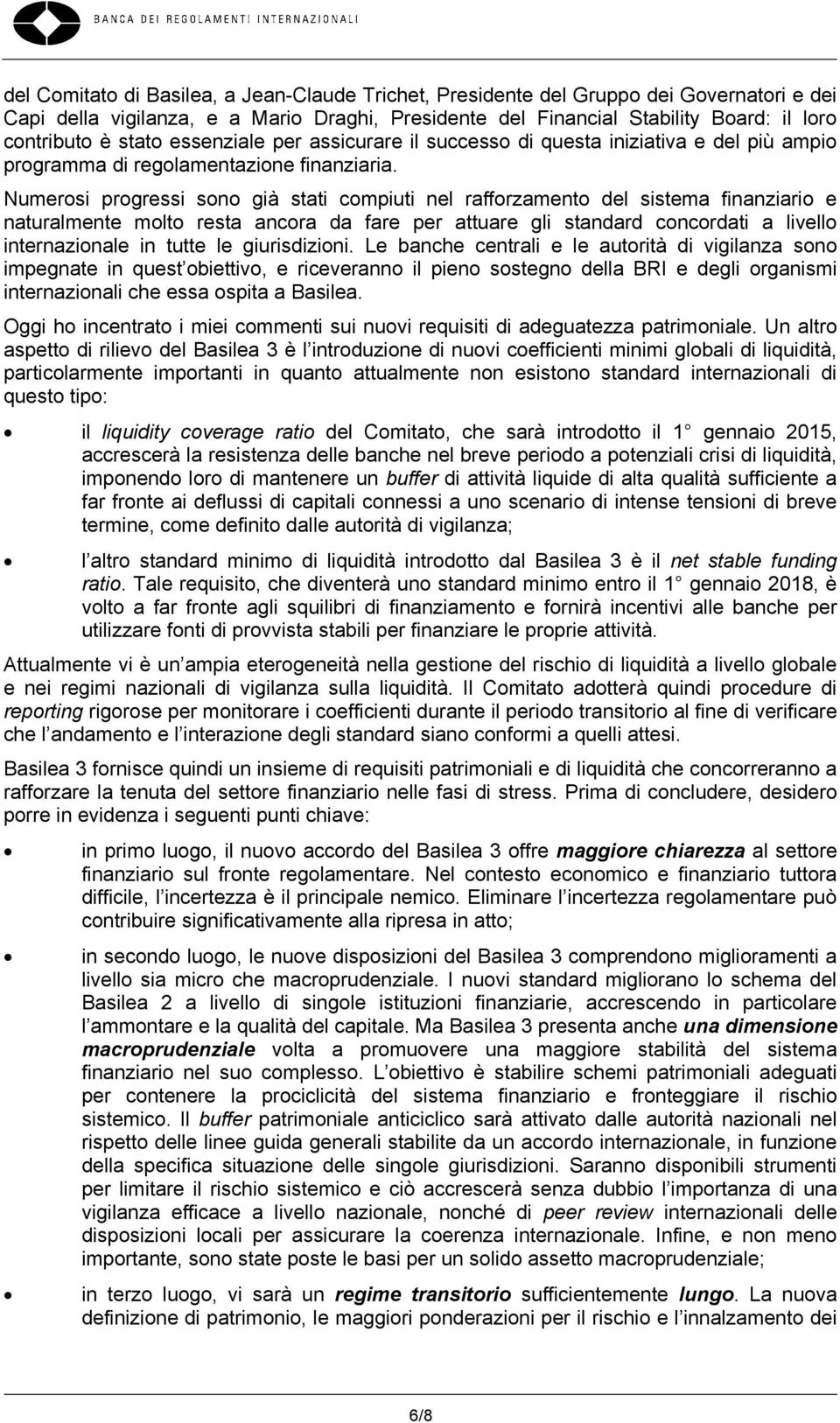 Numerosi progressi sono già stati compiuti nel rafforzamento del sistema finanziario e naturalmente molto resta ancora da fare per attuare gli standard concordati a livello internazionale in tutte le