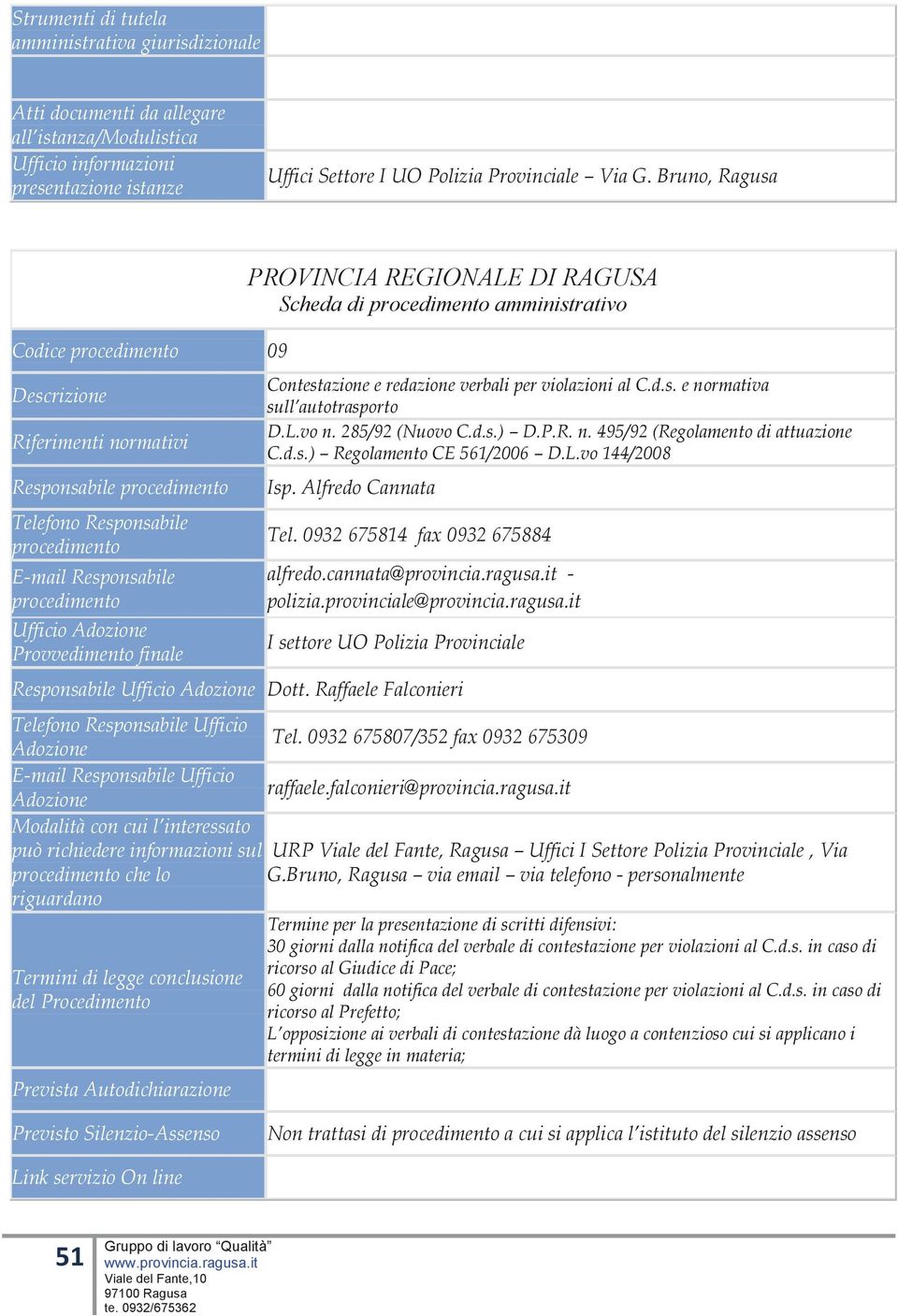 Contestazione e redazione verbali per violazioni al C.d.s. e normativa sull autotrasporto D.L.vo n. 285/92 (Nuovo C.d.s.) D.P.R. n. 495/92 (Regolamento di attuazione C.d.s.) Regolamento CE 561/2006 D.