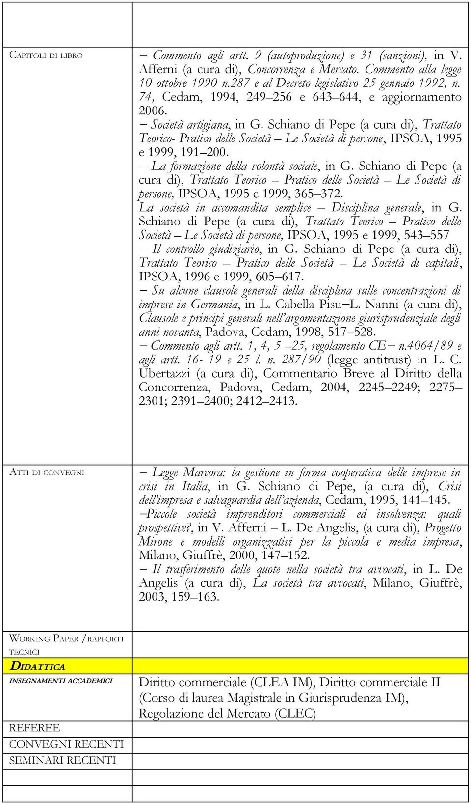 Schiano di Pepe (a cura di), Trattato Teorico- Pratico delle Società Le Società di persone, IPSOA, 1995 e 1999, 191 200. La formazione della volontà sociale, in G.