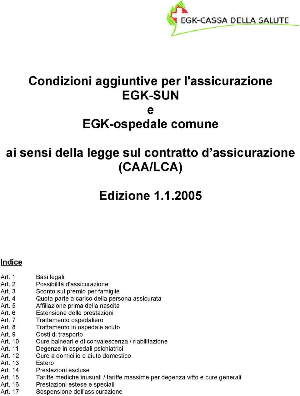 17 Basi legali Possibilità d'assicurazione Sconto sul premio per famiglie Quota parte a carico della persona assicurata Affiliazione prima della nascita Estensione delle prestazioni Trattamento