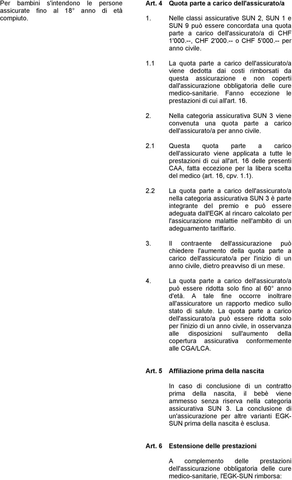 1 La quota parte a carico dell'assicurato/a viene dedotta dai costi rimborsati da questa assicurazione e non coperti dall'assicurazione obbligatoria delle cure medico-sanitarie.