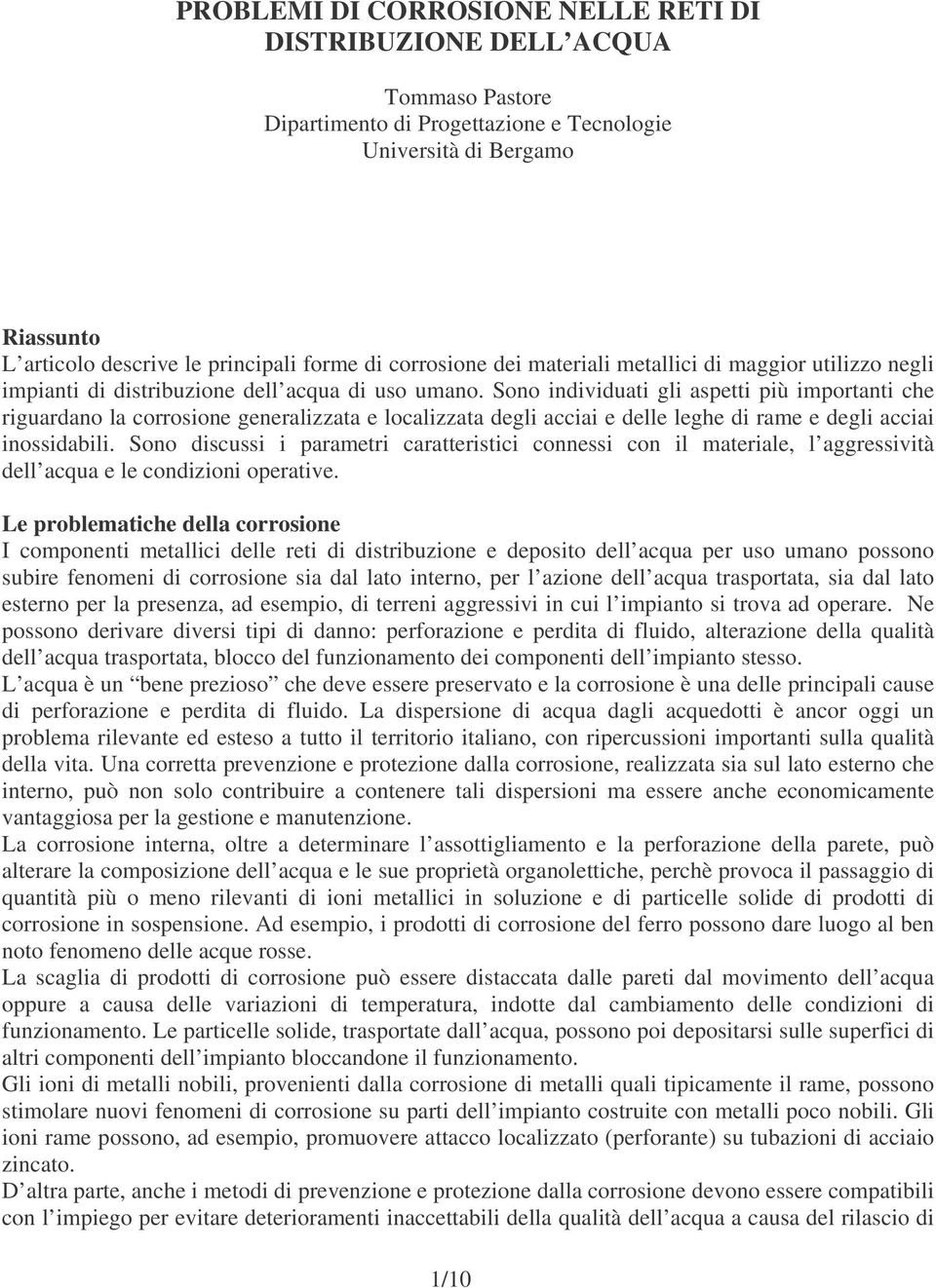 Sono individuati gli aspetti più importanti che riguardano la corrosione generalizzata e localizzata degli acciai e delle leghe di rame e degli acciai inossidabili.