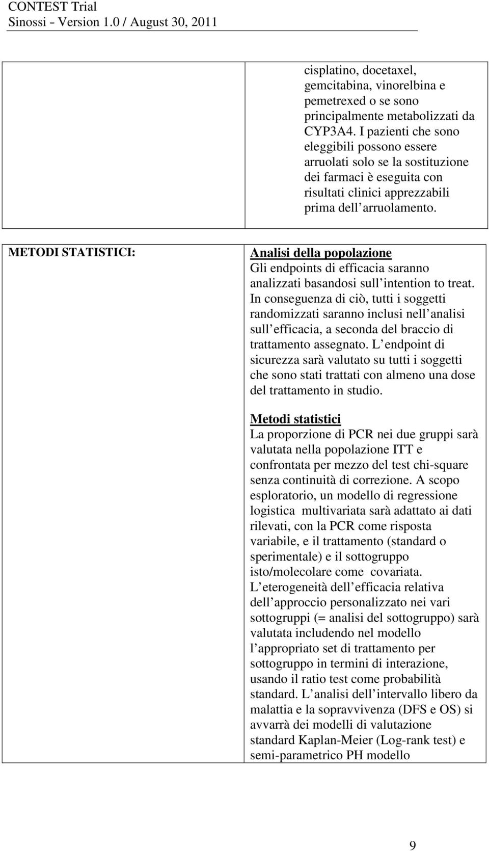 METODI STATISTICI: Analisi della popolazione Gli endpoints di efficacia saranno analizzati basandosi sull intention to treat.