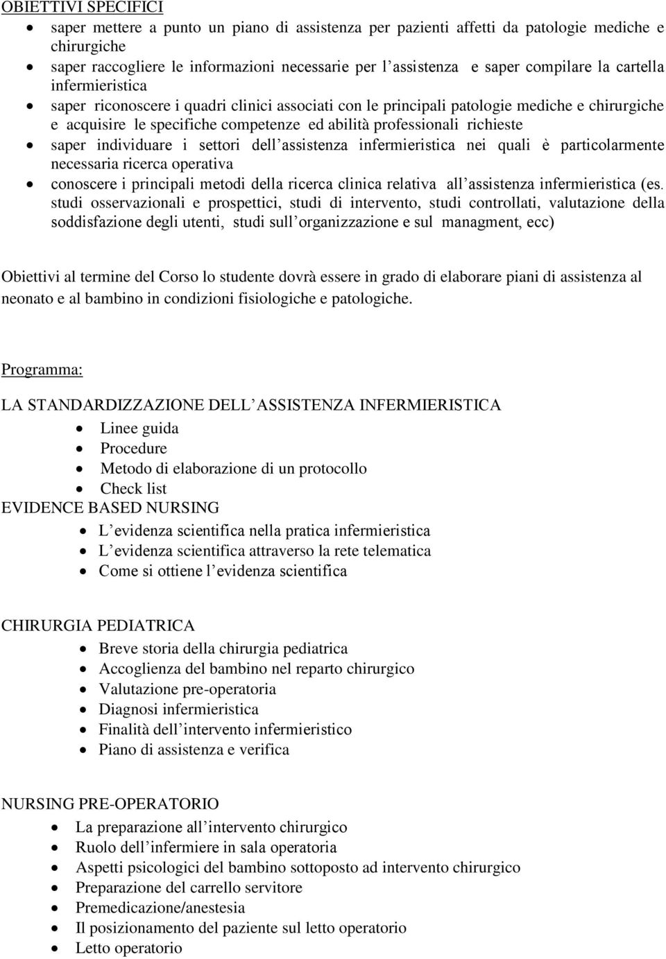 richieste saper individuare i settori dell assistenza infermieristica nei quali è particolarmente necessaria ricerca operativa conoscere i principali metodi della ricerca clinica relativa all