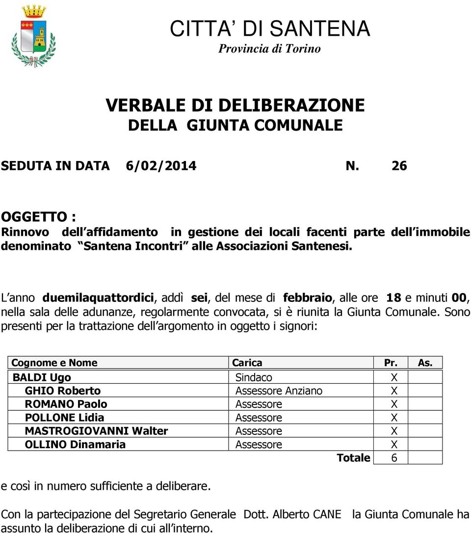 L anno duemilaquattordici, addì sei, del mese di febbraio, alle ore 18 e minuti 00, nella sala delle adunanze, regolarmente convocata, si è riunita la Giunta Comunale.