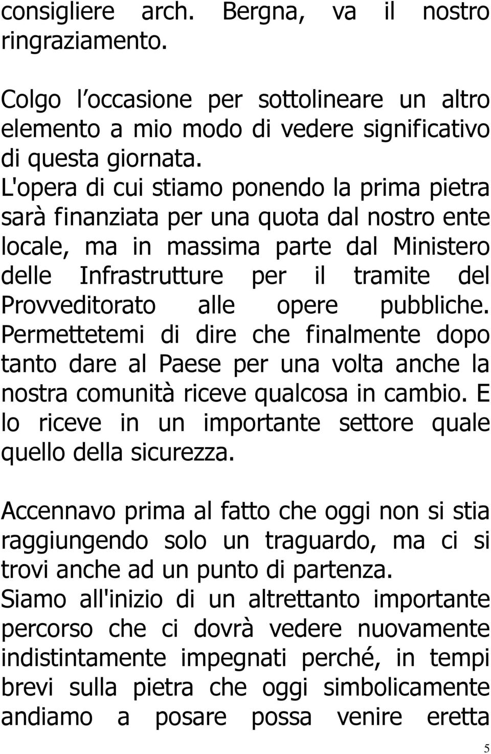 pubbliche. Permettetemi di dire che finalmente dopo tanto dare al Paese per una volta anche la nostra comunità riceve qualcosa in cambio.