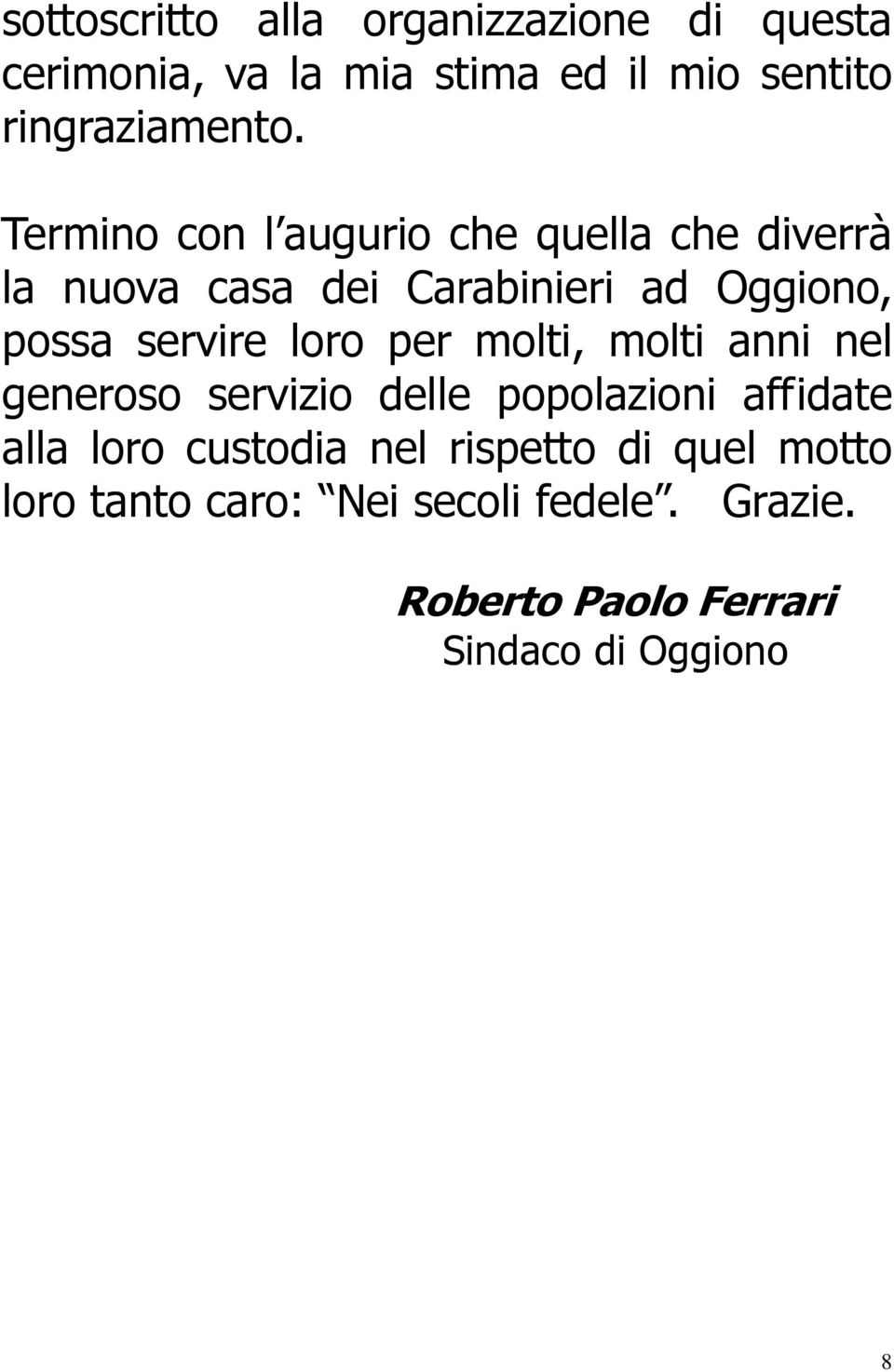 loro per molti, molti anni nel generoso servizio delle popolazioni affidate alla loro custodia nel