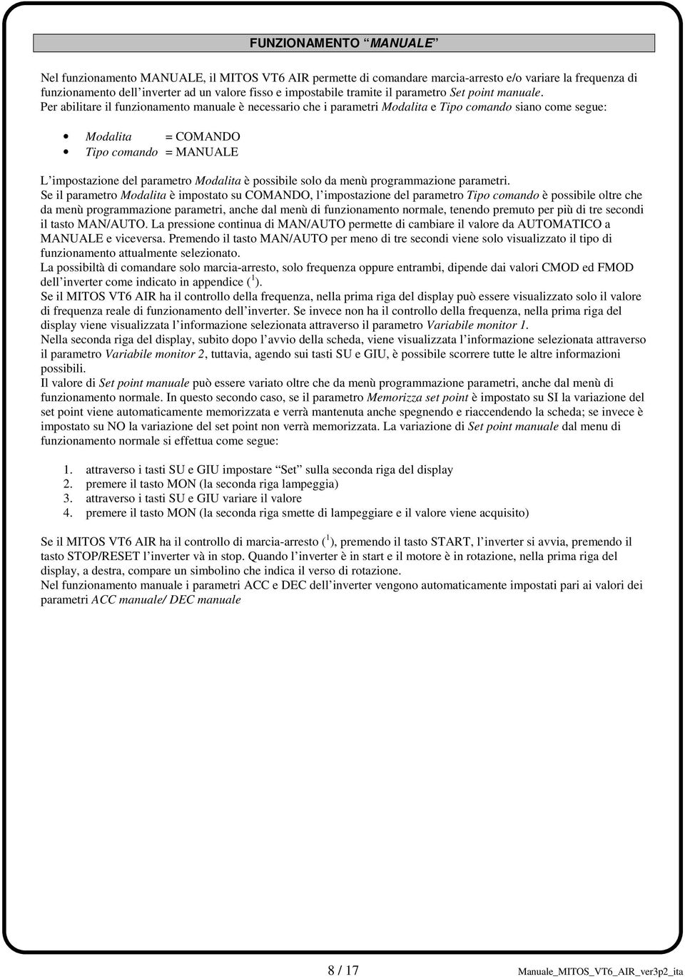 Per abilitare il funzionamento manuale è necessario che i parametri Modalita e Tipo comando siano come segue: Modalita = COMANDO L impostazione del parametro Modalita è possibile solo da menù