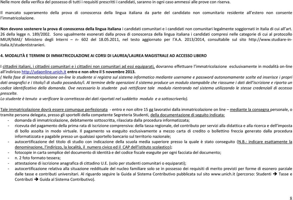 Non devono sostenere la prova di conoscenza della lingua italiana i candidati comunitari e i candidati non comunitari legalmente soggiornati in Italia di cui all art. 26 della legge n. 189/2002.