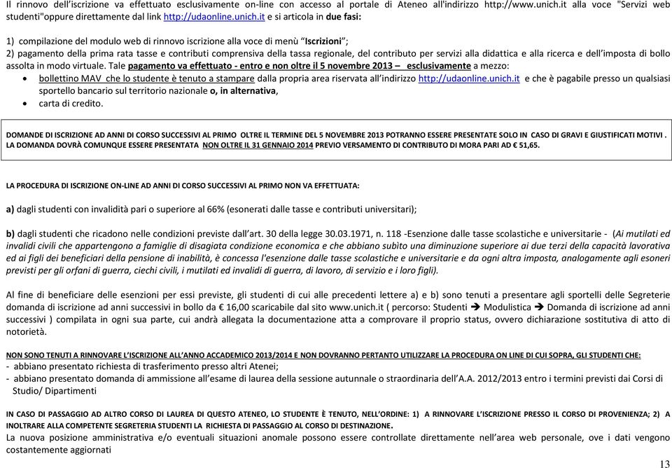 it e si articola in due fasi: 1) compilazione del modulo web di rinnovo iscrizione alla voce di menù Iscrizioni ; 2) pagamento della prima rata tasse e contributi comprensiva della tassa regionale,