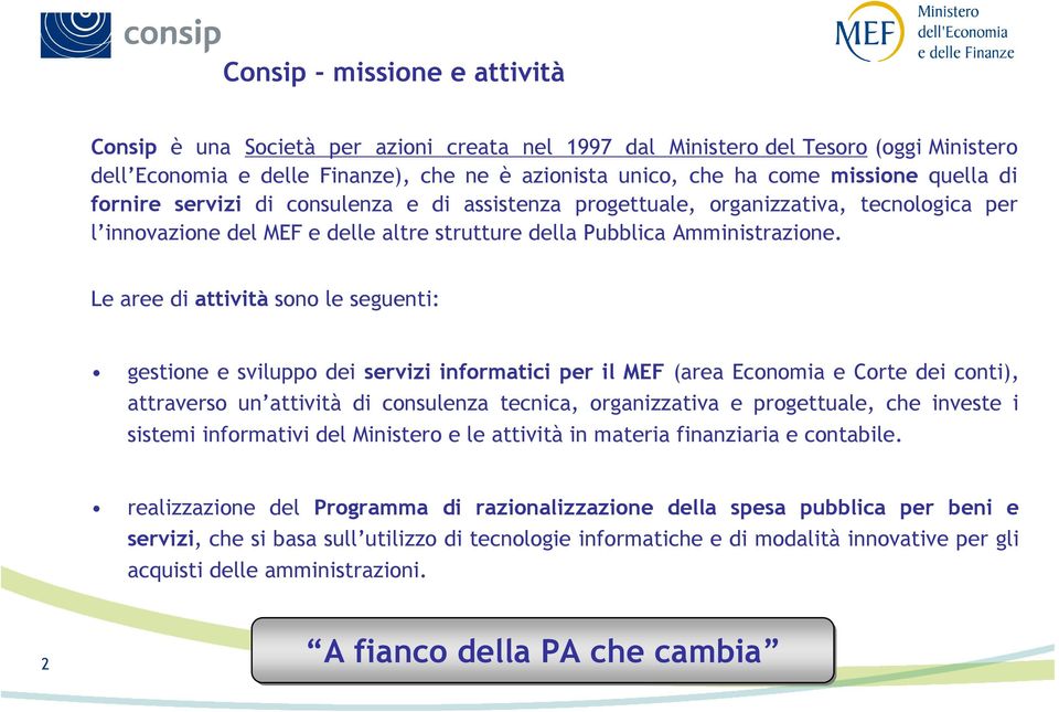 Le aree di attività sono le seguenti: gestione e sviluppo dei servizi informatici per il MEF (area Economia e Corte dei conti), attraverso un attività di consulenza tecnica, organizzativa e