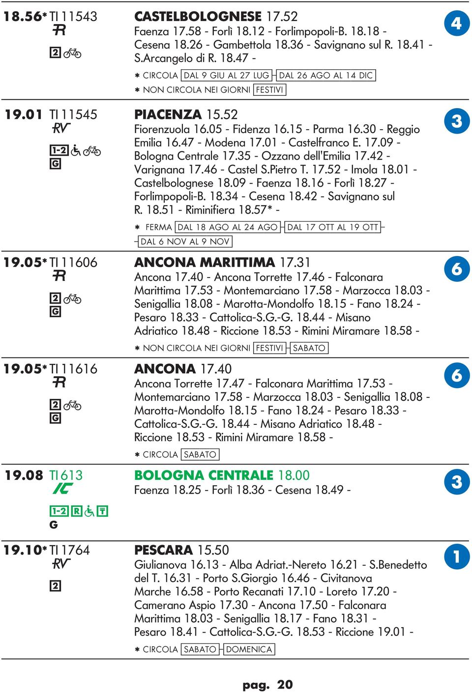46 - astel S.Pietro T. 17.5 - Imola 18.01 - astelolonese 18.09 - Faenza 18.16 - Forlì 18.7 - Forlimpopoli-B. 18.34 - esena 18.4 - Savinano sul R. 18.51 - Riminifiera 18.
