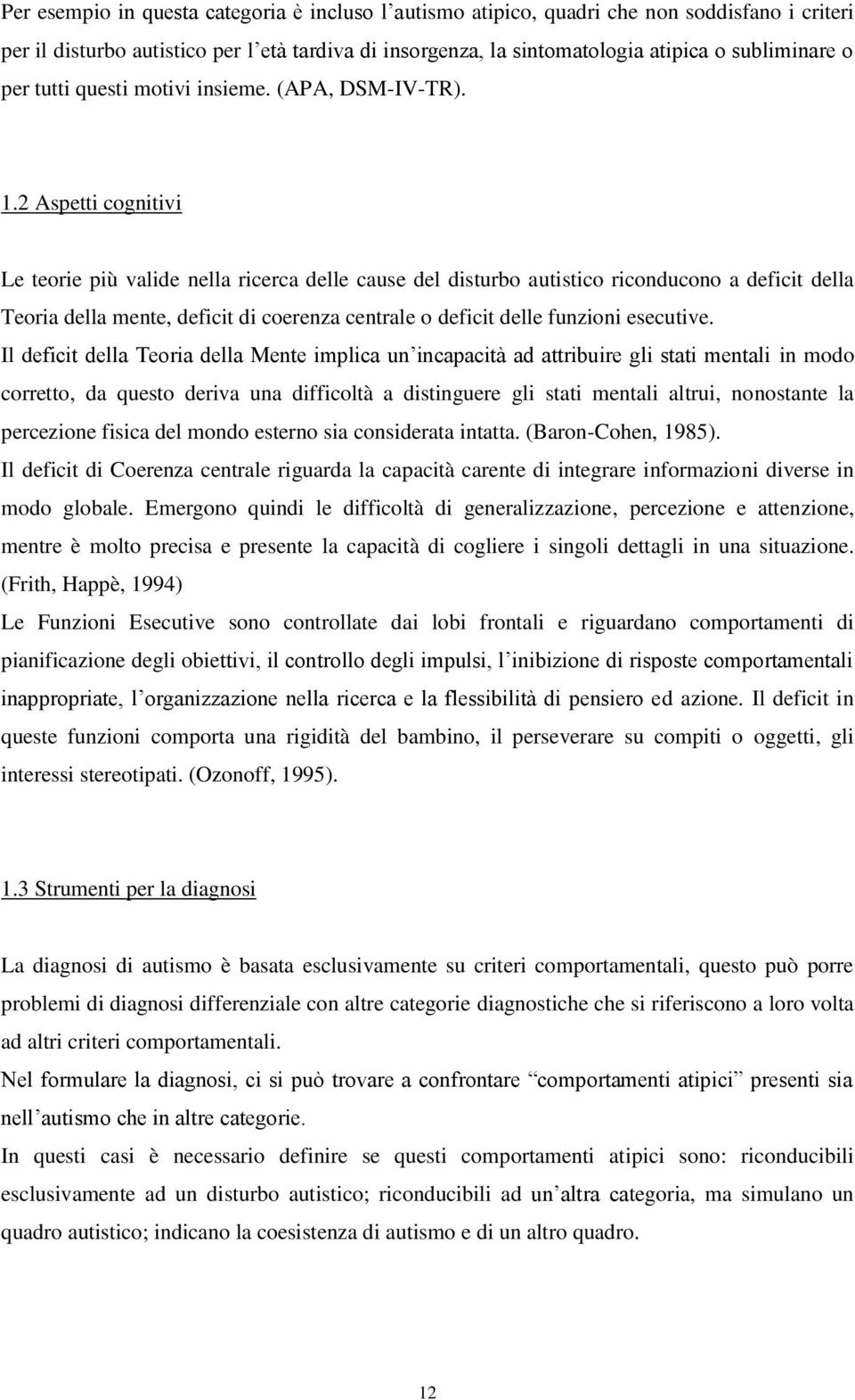 2 Aspetti cognitivi Le teorie più valide nella ricerca delle cause del disturbo autistico riconducono a deficit della Teoria della mente, deficit di coerenza centrale o deficit delle funzioni