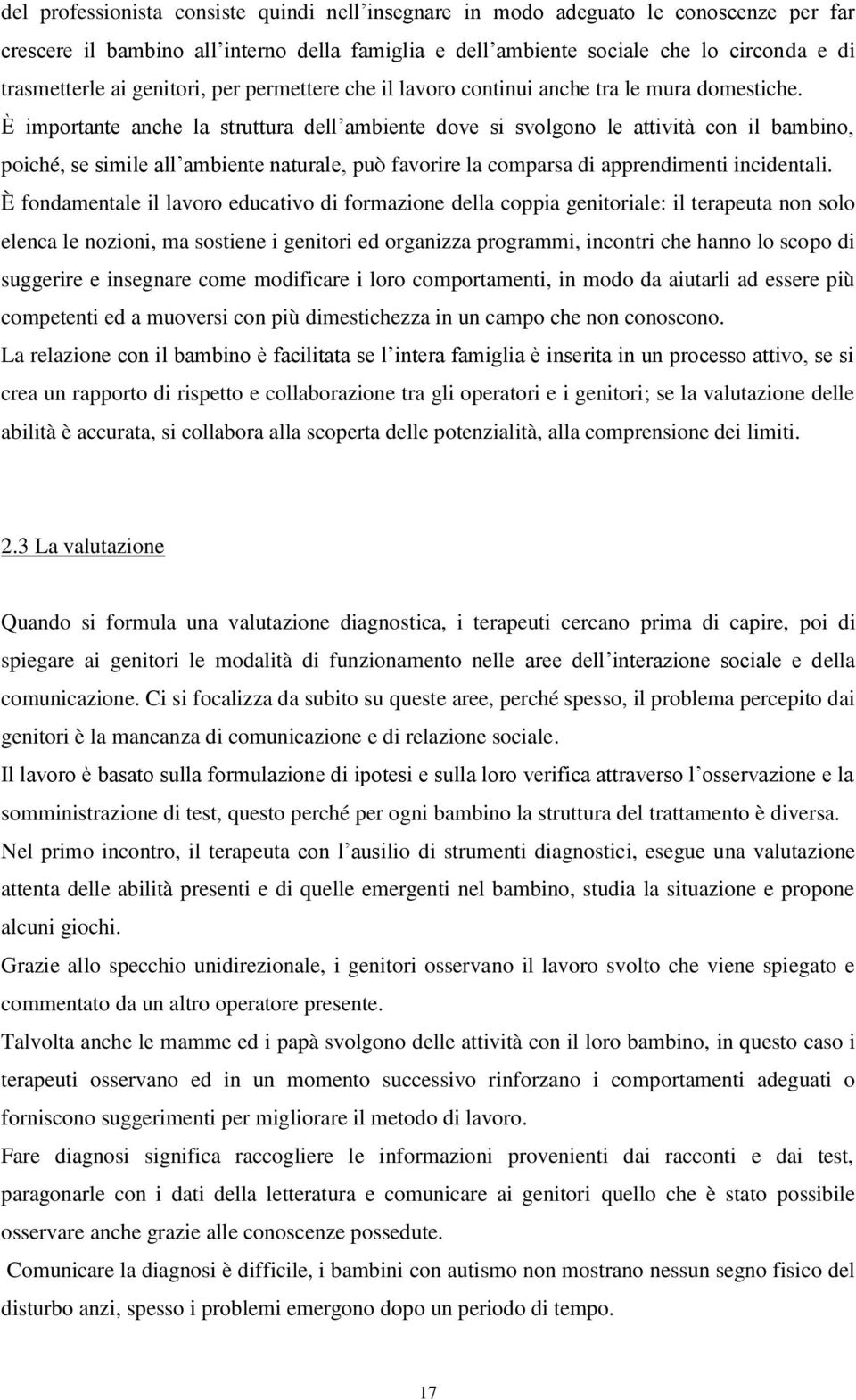 È importante anche la struttura dell ambiente dove si svolgono le attività con il bambino, poiché, se simile all ambiente naturale, può favorire la comparsa di apprendimenti incidentali.