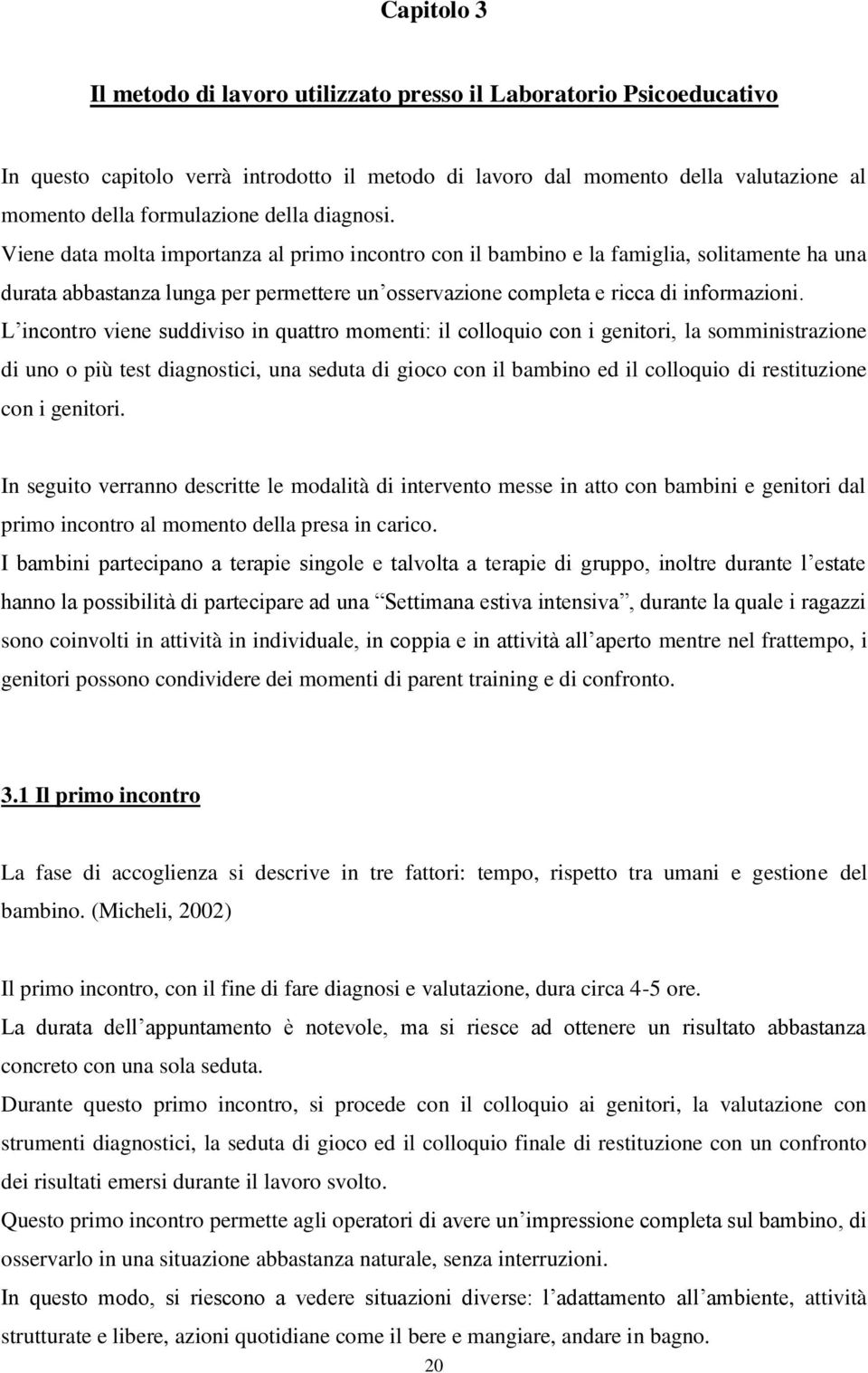 L incontro viene suddiviso in quattro momenti: il colloquio con i genitori, la somministrazione di uno o più test diagnostici, una seduta di gioco con il bambino ed il colloquio di restituzione con i