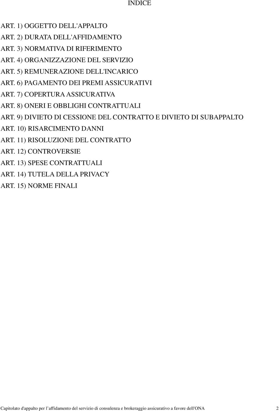 9) DIVIETO DI CESSIONE DEL CONTRATTO E DIVIETO DI SUBAPPALTO ART. 10) RISARCIMENTO DANNI ART. 11) RISOLUZIONE DEL CONTRATTO ART. 12) CONTROVERSIE ART.