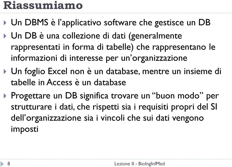 non è un database, mentre un insieme di tabelle in Access è un database Progettare un DB significa trovare un buon modo