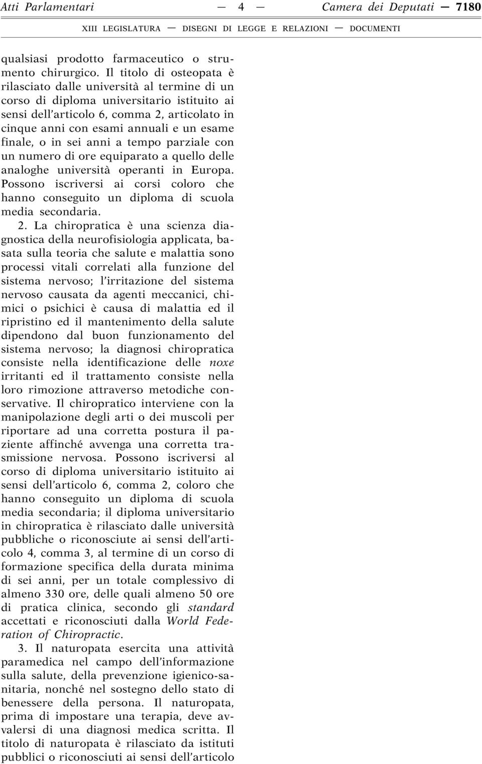 esame finale, o in sei anni a tempo parziale con un numero di ore equiparato a quello delle analoghe università operanti in Europa.