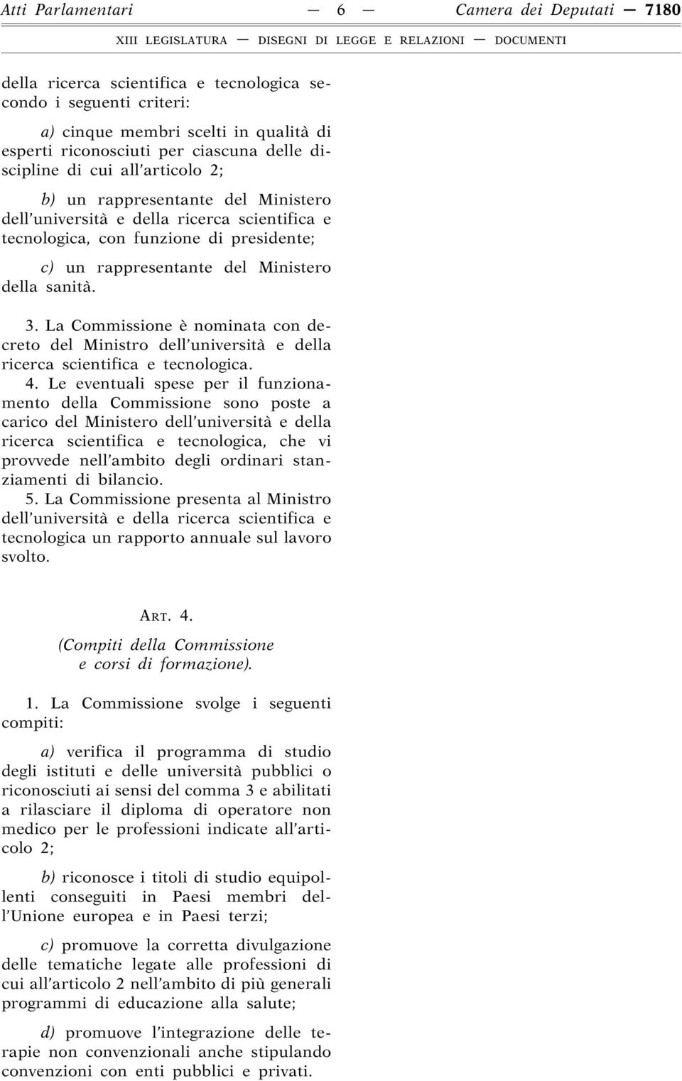 sanità. 3. La Commissione è nominata con decreto del Ministro dell università e della ricerca scientifica e tecnologica. 4.