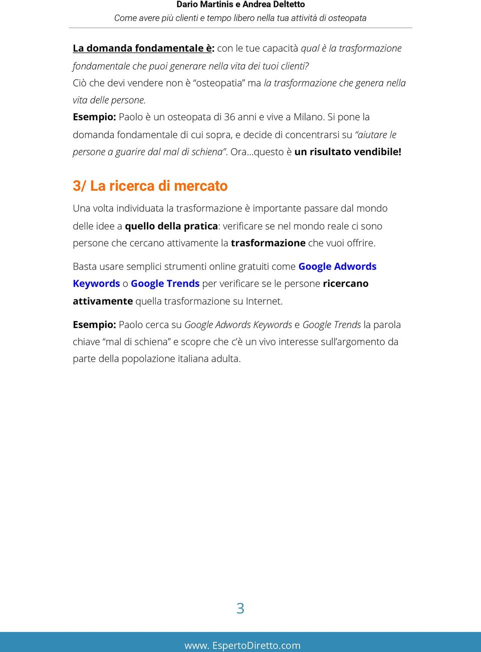 Si pone la domanda fondamentale di cui sopra, e decide di concentrarsi su aiutare le persone a guarire dal mal di schiena. Ora...questo è un risultato vendibile!