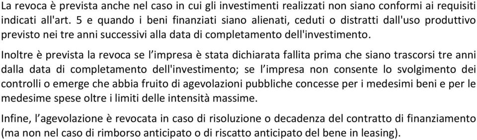 Inoltre è prevista la revoca se l impresa è stata dichiarata fallita prima che siano trascorsi tre anni dalla data di completamento dell'investimento; se l impresa non consente lo svolgimento dei