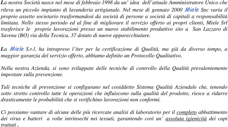 Nello stesso periodo ed al fine di migliorare il servizio offerto ai propri clienti, Miele Srl trasferisce le proprie lavorazioni presso un nuovo stabilimento produttivo sito a San Lazzaro di Savena