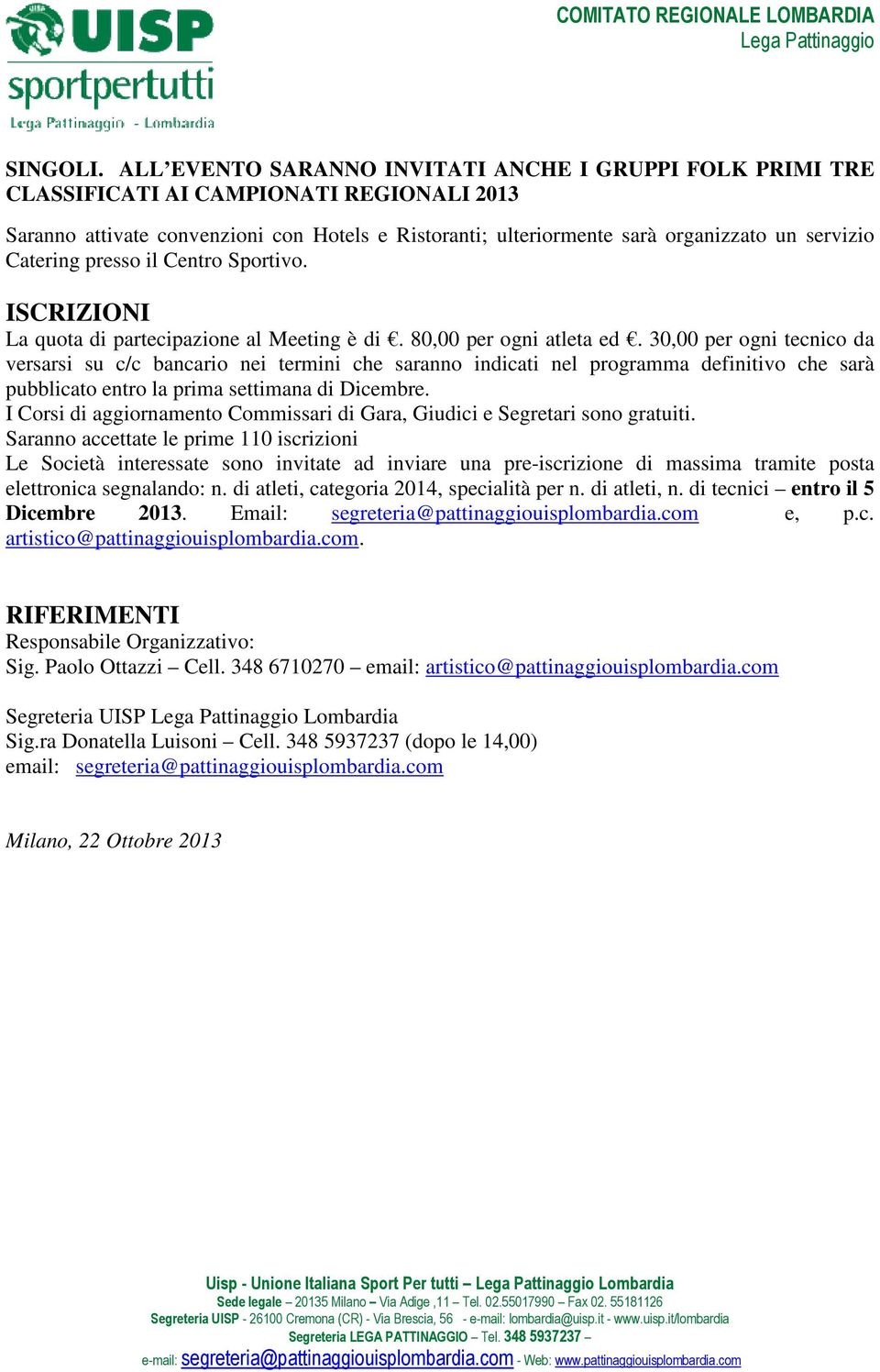 Catering presso il Centro Sportivo. ISCRIZIONI La quota di partecipazione al Meeting è di. 80,00 per ogni atleta ed.