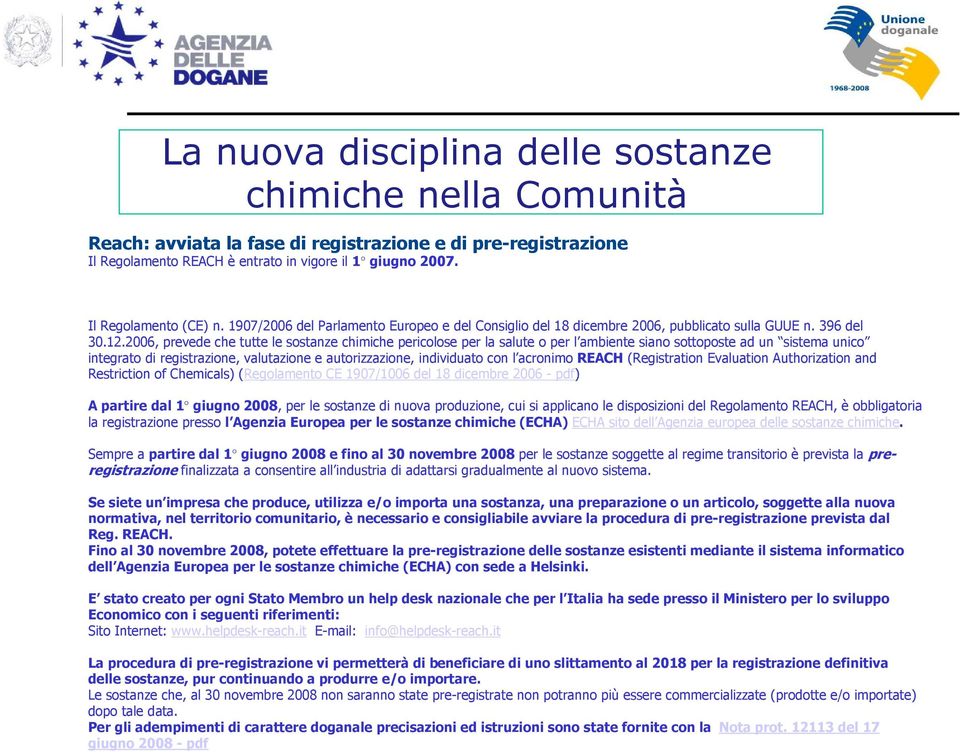 2006, prevede che tutte le sostanze chimiche pericolose per la salute o per l ambiente siano sottoposte ad un sistema unico integrato di registrazione, valutazione e autorizzazione, individuato con l