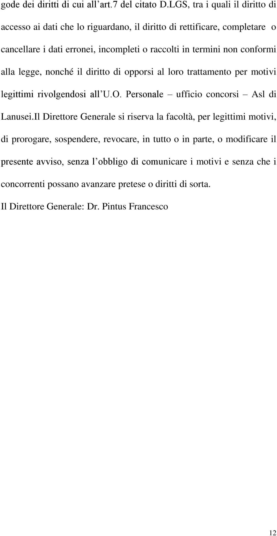 conformi alla legge, nonché il diritto di opporsi al loro trattamento per motivi legittimi rivolgendosi all U.O. Personale ufficio concorsi Asl di Lanusei.