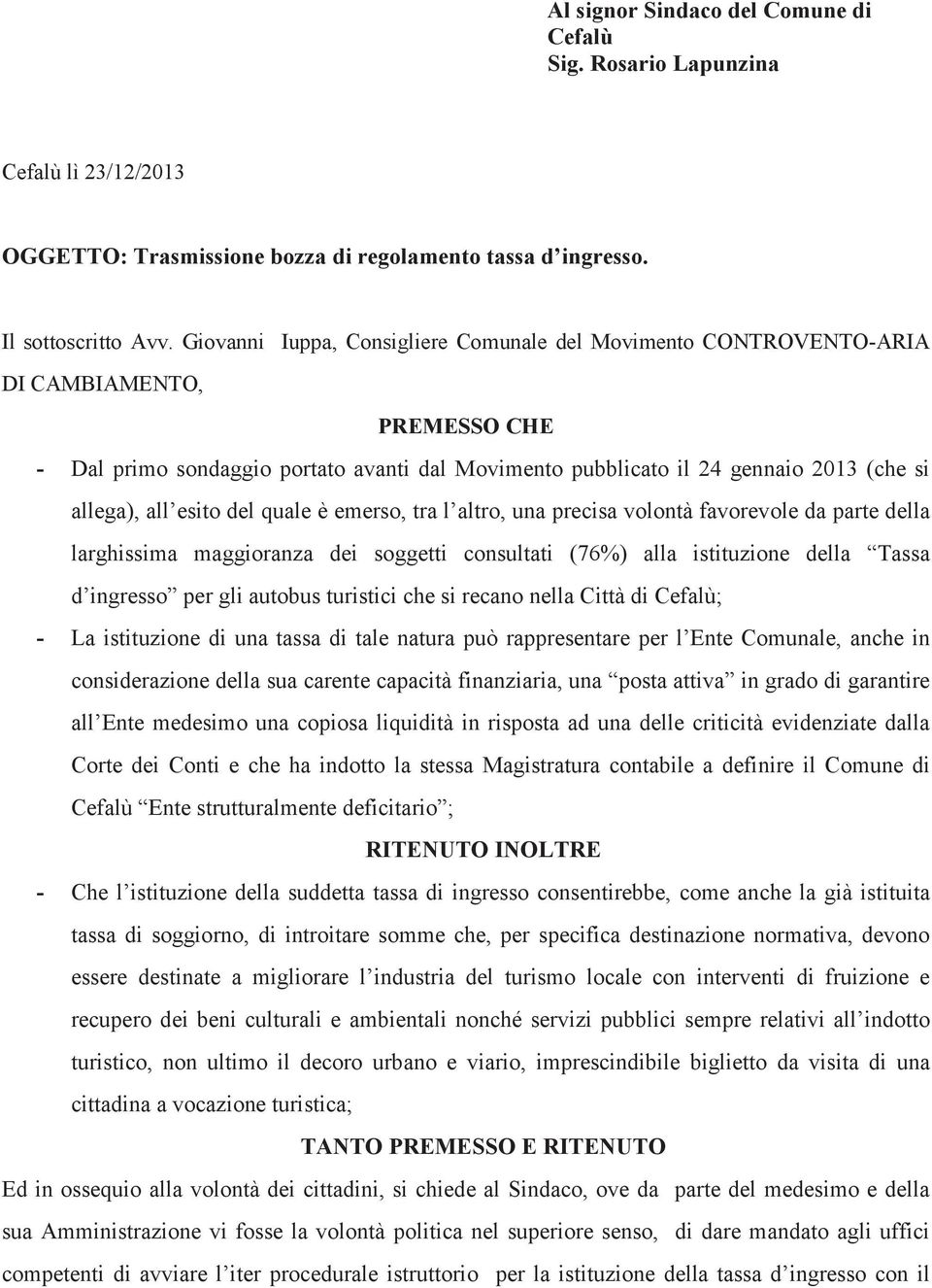 è emers, tra l altr, una precisa vlntà favrevle da parte della larghissima maggiranza dei sggetti cnsultati (76%) alla istituzine della Tassa d ingress per gli autbus turistici che si recan nella