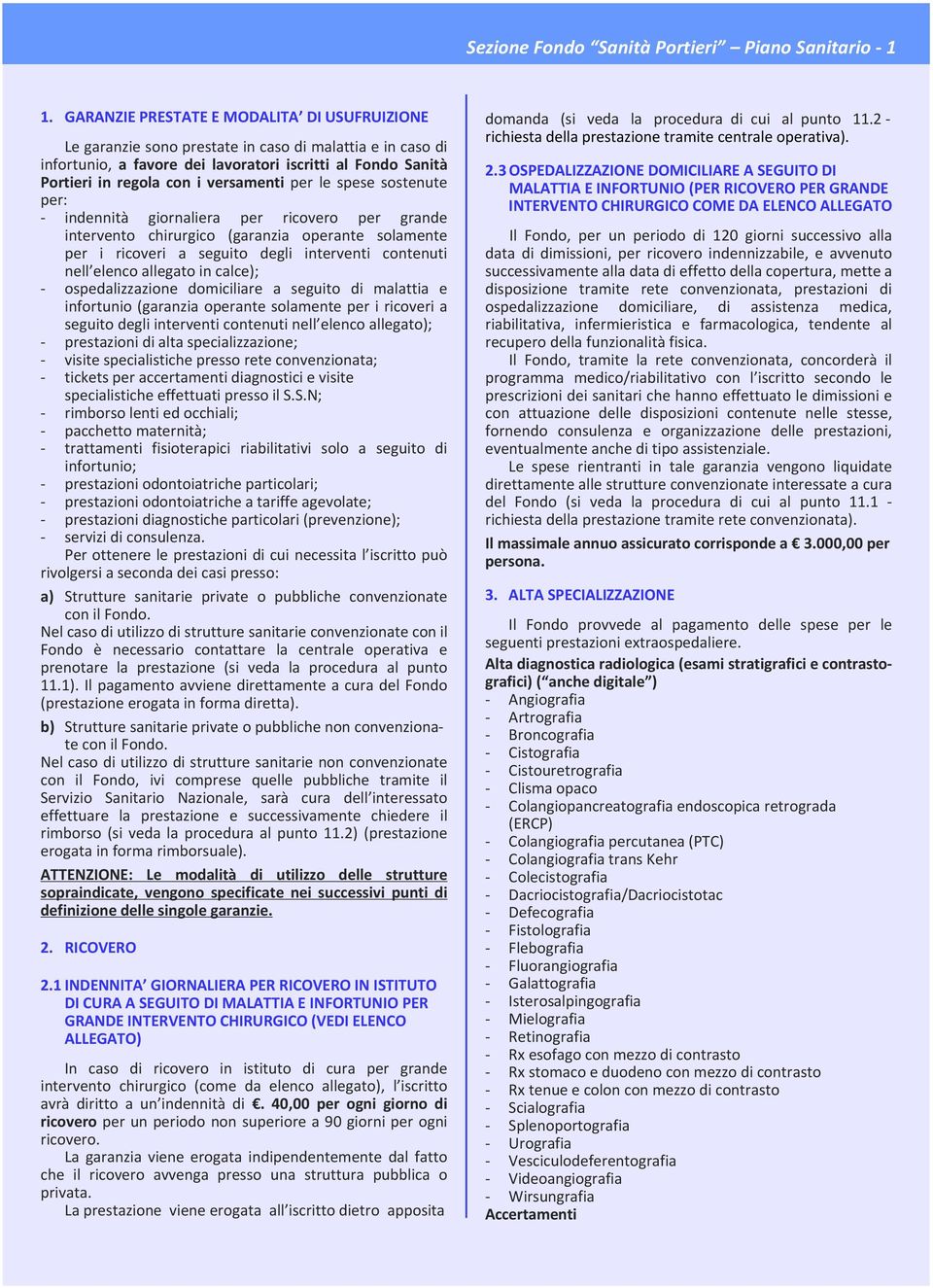 versamenti per le spese sostenute per: indennità giornaliera per ricovero per grande intervento chirurgico (garanzia operante solamente per i ricoveri a seguito degli interventi contenuti nell elenco