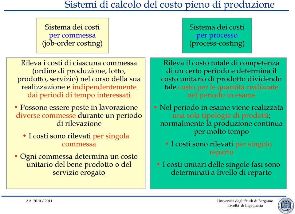 commessa Ogni commessa determina un costo unitario del bene prodotto o del servizio erogato Sistema dei costi per processo (process-costing) Rileva il costo totale di competenza di un certo periodo e