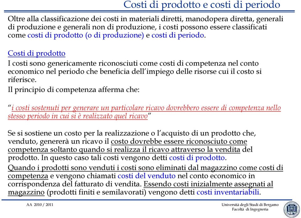 Costi di prodotto I costi sono genericamente riconosciuti come costi di competenza nel conto economico nel periodo che beneficia dell impiego delle risorse cui il costo si riferisce.