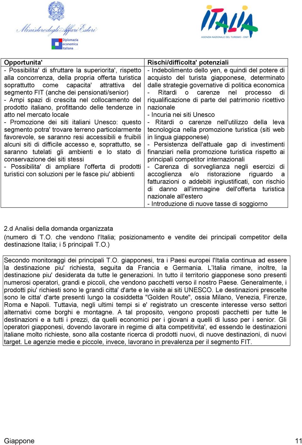 trovare terreno particolarmente favorevole, se saranno resi accessibili e fruibili alcuni siti di difficile accesso e, soprattutto, se saranno tutelati gli ambienti e lo stato di conservazione dei