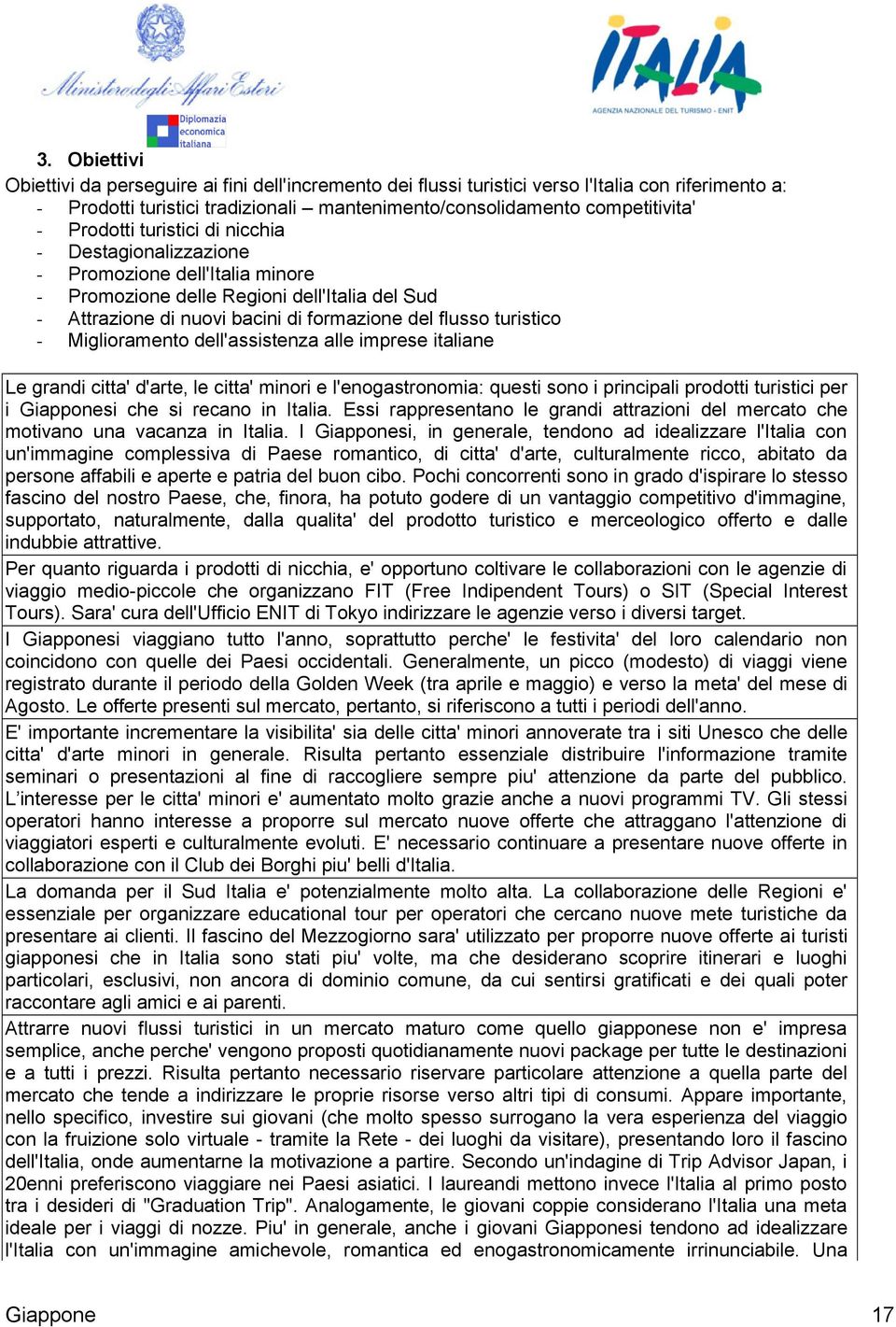 Miglioramento dell'assistenza alle imprese italiane Le grandi citta' d'arte, le citta' minori e l'enogastronomia: questi sono i principali prodotti turistici per i Giapponesi che si recano in Italia.