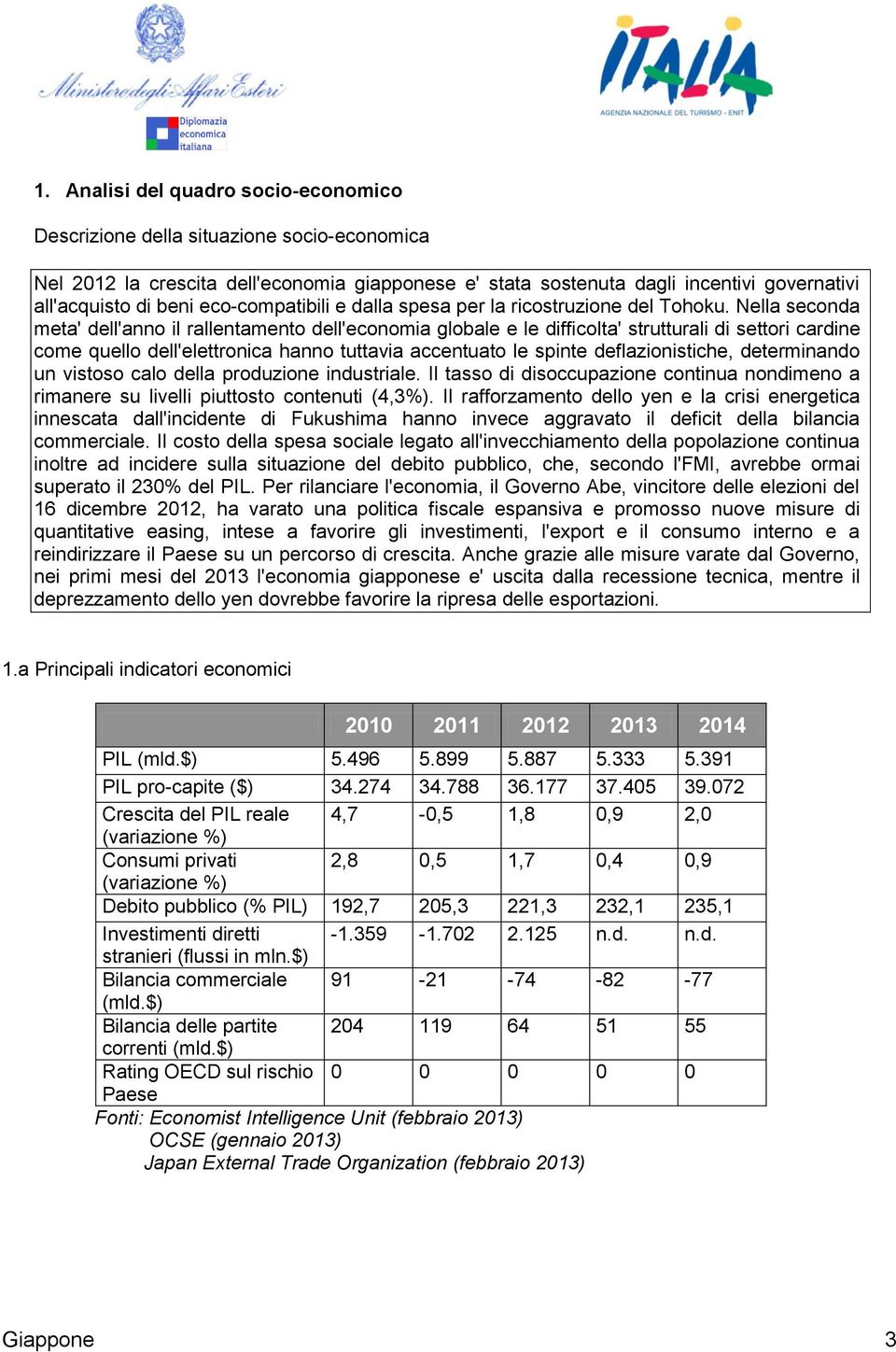 Nella seconda meta' dell'anno il rallentamento dell'economia globale e le difficolta' strutturali di settori cardine come quello dell'elettronica hanno tuttavia accentuato le spinte deflazionistiche,