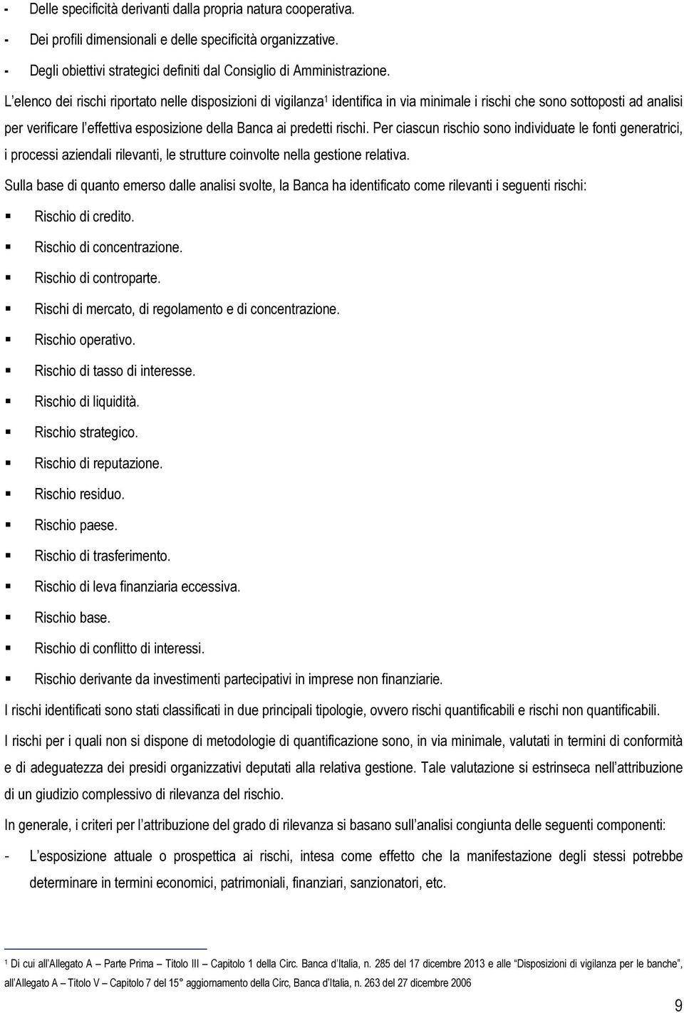 rischi. Per ciascun rischio sono individuate le fonti generatrici, i processi aziendali rilevanti, le strutture coinvolte nella gestione relativa.