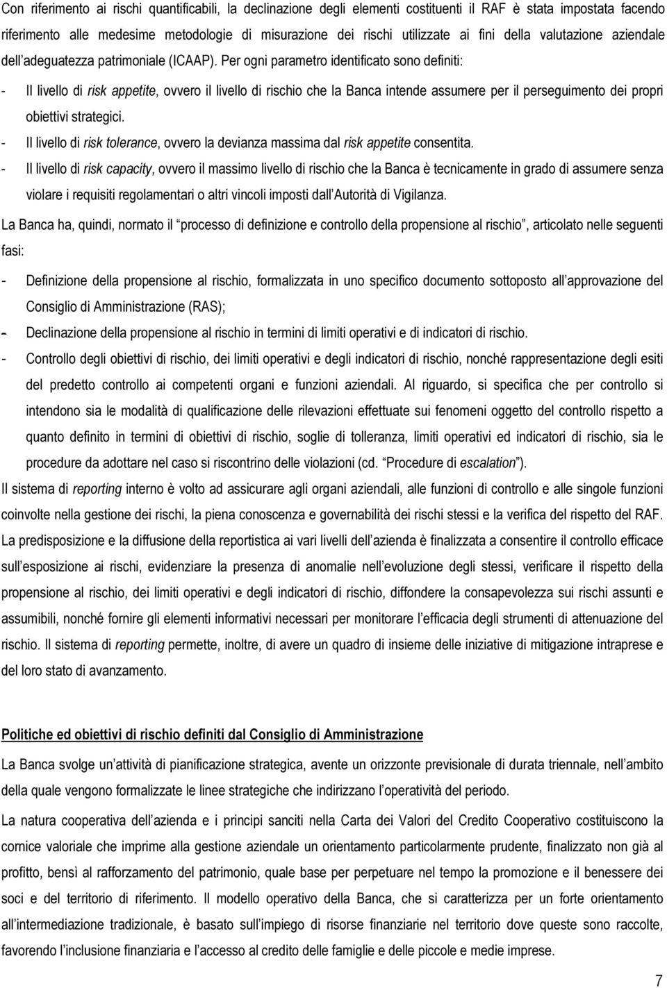 Per ogni parametro identificato sono definiti: - Il livello di risk appetite, ovvero il livello di rischio che la Banca intende assumere per il perseguimento dei propri obiettivi strategici.