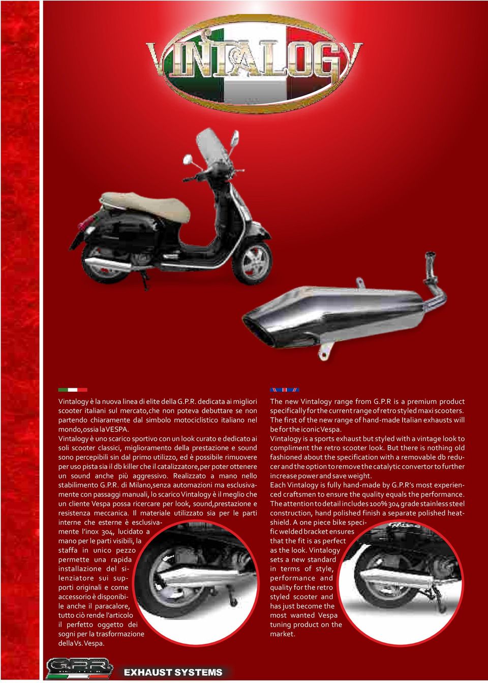 Vintalogy è uno scarico sportivo con un look curato e dedicato ai soli scooter classici, miglioramento della prestazione e sound sono percepibili sin dal primo utilizzo, ed è possibile rimuovere per