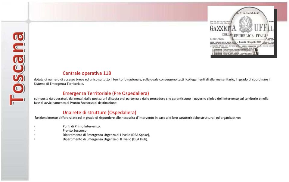 Emergenza Territoriale (Pre Ospedaliera) composta da operatori, dai mezzi, dalle postazioni di sosta e di partenza e dalle procedure che garantiscono il governo clinico dell intervento sul territorio