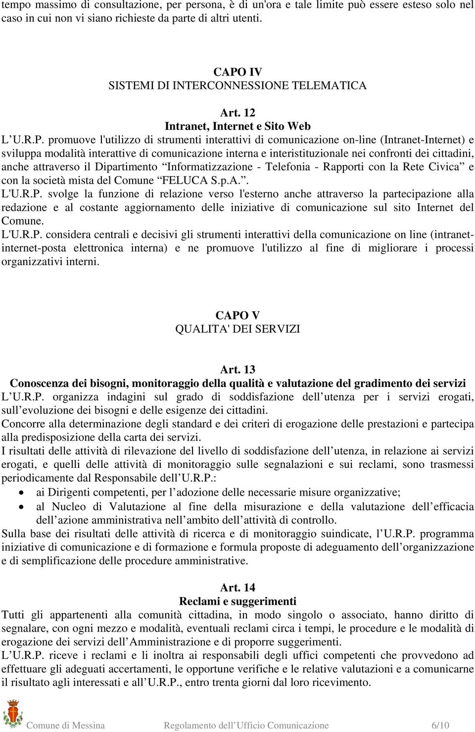 modalità interattive di comunicazione interna e interistituzionale nei confronti dei cittadini, anche attraverso il Dipartimento Informatizzazione - Telefonia - Rapporti con la Rete Civica e con la