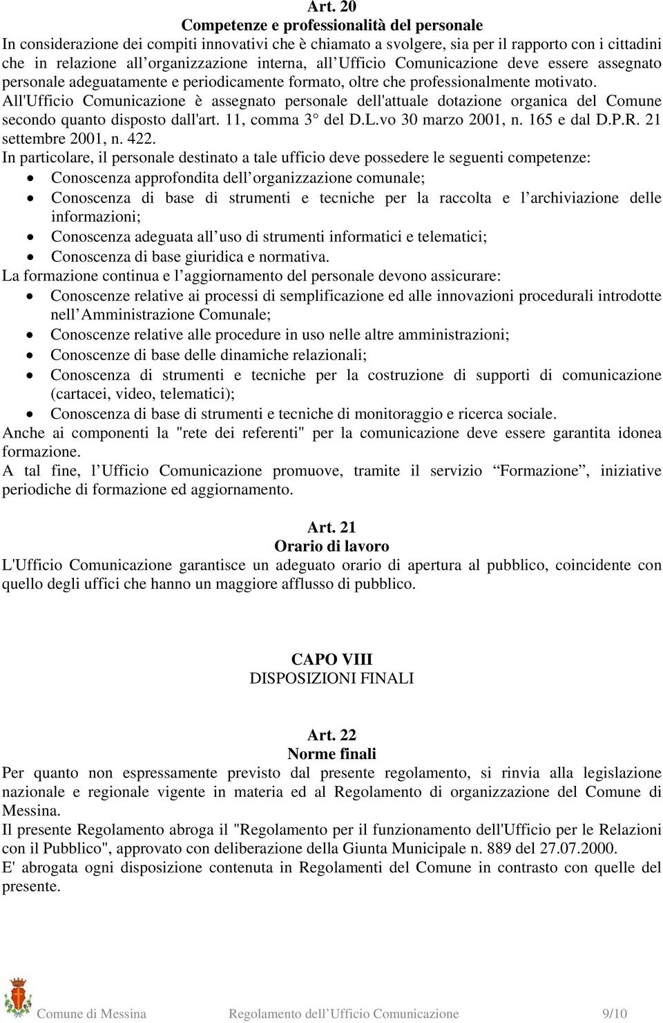 All'Ufficio Comunicazione è assegnato personale dell'attuale dotazione organica del Comune secondo quanto disposto dall'art. 11, comma 3 del D.L.vo 30 marzo 2001, n. 165 e dal D.P.R.