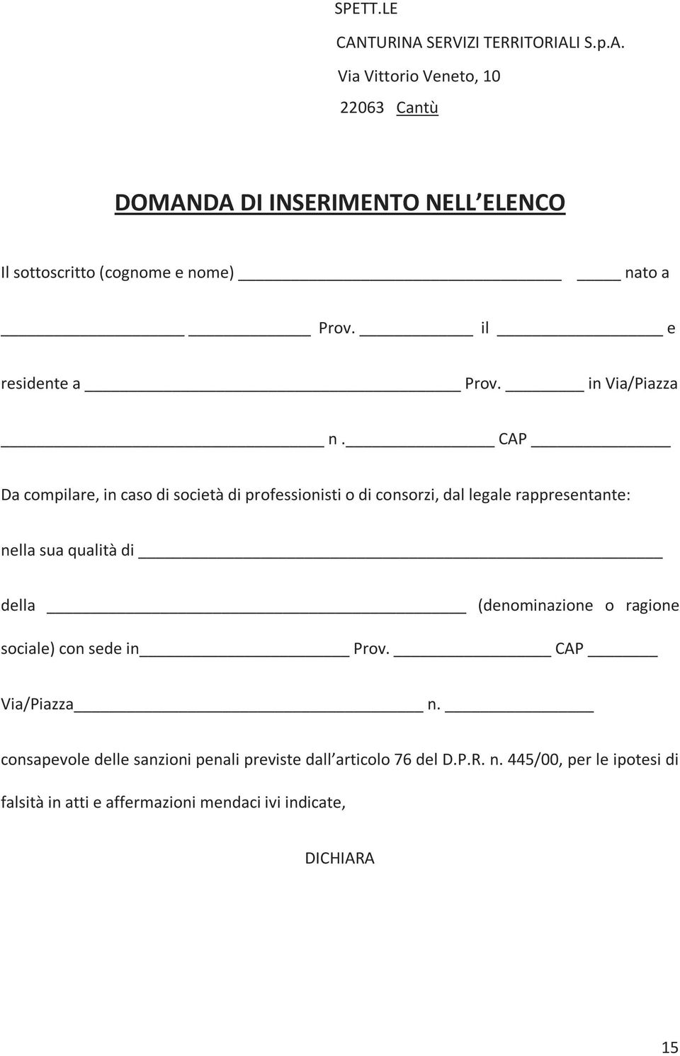 CAP Da compilare, in caso di società di professionisti o di consorzi, dal legale rappresentante: nella sua qualità di della (denominazione o