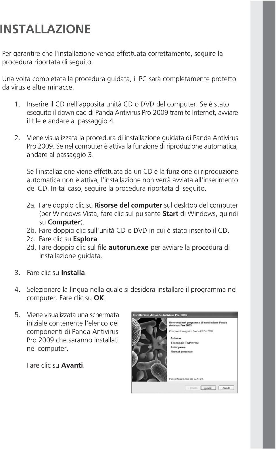 Se è stato eseguito il download di Panda Antivirus Pro 2009 tramite Internet, avviare il file e andare al passaggio 4. 2. Viene visualizzata la procedura di installazione guidata di Panda Antivirus Pro 2009.