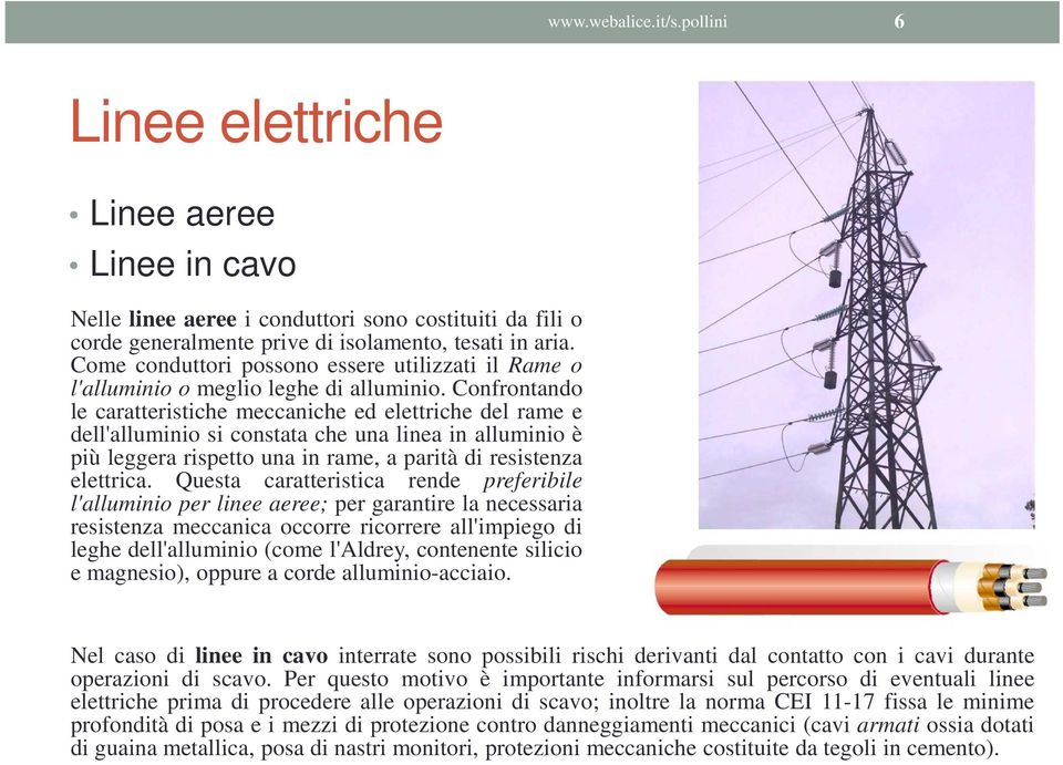 Confrontando le caratteristiche meccaniche ed elettriche del rame e dell'alluminio si constata che una linea in alluminio è più leggera rispetto una in rame, a parità di resistenza elettrica.