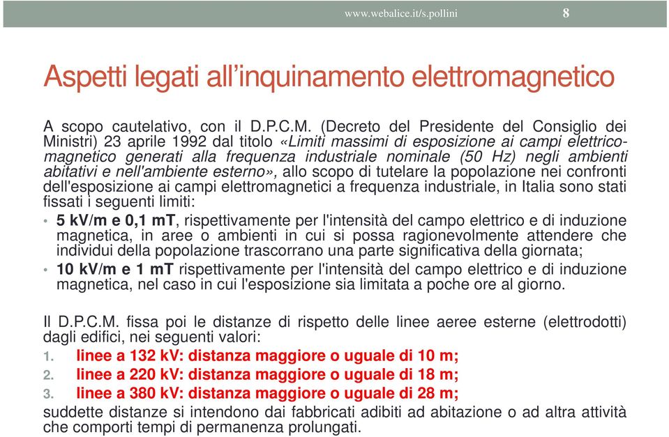 ambienti abitativi e nell'ambiente esterno», allo scopo di tutelare la popolazione nei confronti dell'esposizione ai campi elettromagnetici a frequenza industriale, in Italia sono stati fissati i