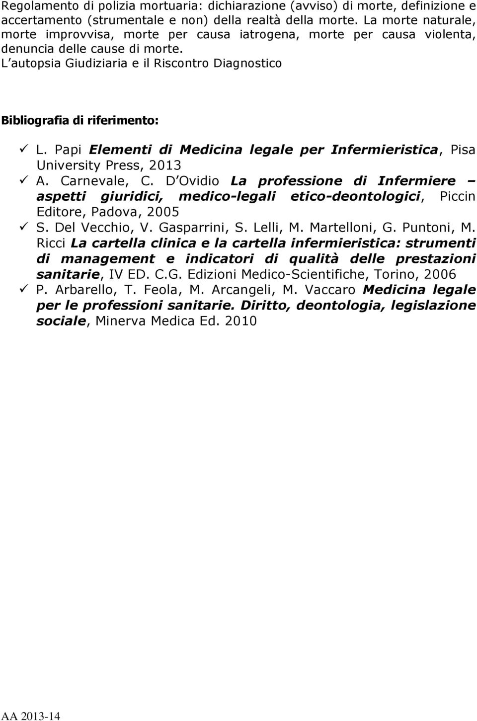 L autopsia Giudiziaria e il Riscontro Diagnostico Bibliografia di riferimento: L. Papi Elementi di Medicina legale per Infermieristica, Pisa University Press, 2013 A. Carnevale, C.
